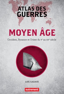 Atlas des guerres au Moyen Âge by Loïc Cazaux