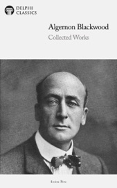 Delphi Collected Works of Algernon Blackwood (Illustrated) - Algernon Blackwood