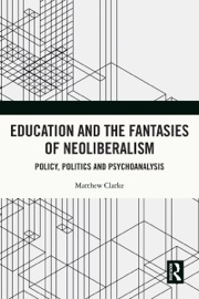 Education and the Fantasies of Neoliberalism - Matthew Clarke