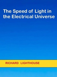The Speed of Light in the Electrical Universe - Richard Lighthouse