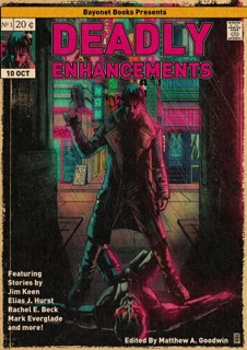 Deadly Enhancements by Jim Keen, Elias J. Hurst, Rachel E. Beck, Mark Everglade, M.F. Lerma, Armon Mikal, Tim C. Taylor, Nathan Pedde, D. L. Sellitto, Matthew Angelo, R. Scott Uhls, Rosie Record & Matthew A. Goodwin