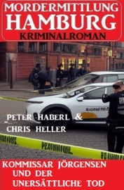 Kommissar Jörgensen und der unersättliche Tod: Mordermittlung Hamburg Kriminalroman - Peter Haberl & Chris Heller