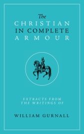 The Christian in Complete Armour - William Gurnall