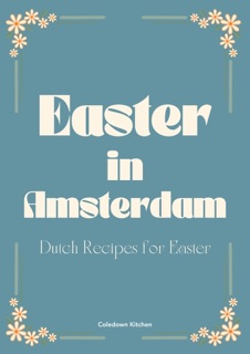 Easter in Amsterdam: Dutch Recipes for Easter by Coledown Kitchen