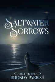Saltwater Sorrows - Rhonda Parrish, Adria Laycraft, Catherine MacLeod, Laura VanArendonk Baugh, Sarah Van Goethem, V.F. LeSann, E.E. King, Natalie Cannon, Morgan Melhuish, Paul A. Hamilton, Dino Parenti, Lea Storry, Hayley Stone, Lisa Carreiro, Nikoline Kaiser, Jennifer R. Donohue, Elin Olausson, B. Zelkovich & Chandra Fisher