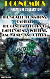 Economics. Premium Collection. Illustrated - Adam Smith, David Ricardo, Karl Marx, Alfred Marshall & John Maynard Keynes