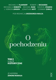 O pochodzeniu. Ujęcie historyczne Tom 2 - Pod redakcją Grzegorza Malca ., Michael A. Flannery, Robert J. Richards, Michael B. Roberts, Michael Ruse, David N. Stamos, J. Vernon Jensen, Jonathan Witt & Conway Zirkle