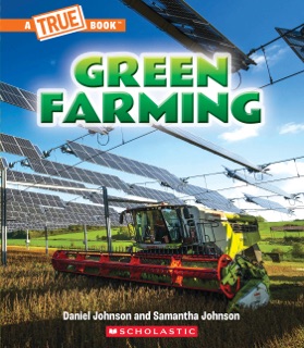 Green Farming (A True Book: A Green Future) by Daniel Johnson & Samantha Johnson