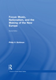 Focus: Music, Nationalism, and the Making of the New Europe - Philip V. Bohlman