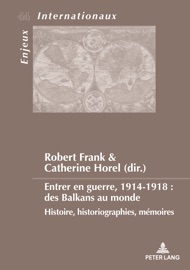 Entrer en guerre, 1914-1918 : des Balkans au monde - Catherine Horel & Robert Frank