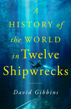 A History of the World in Twelve Shipwrecks - David Gibbins Cover Art