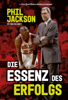 Die Essenz des Erfolgs by Phil Jackson & Hugh Delehanty