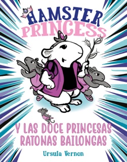 Hamster Princess y las doce princesas ratonas bailongas (Hamster Princess 2) by Ursula Vernon
