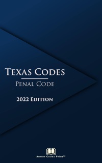 Texas Penal Code 2022 by Texas State Legislature