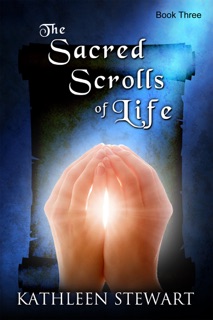 The Sacred Scrolls of Life: Book Three by Kathleen Stewart