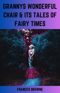 GRANNYS WONDERFUL CHAIR & ITS TALES OF FAIRY TIMES by Frances Browne