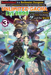Backstabbed in a Backwater Dungeon: My Trusted Companions Tried to Kill Me, But Thanks to the Gift of an Unlimited Gacha I Got LVL 9999 Friends and Am Out For Revenge on My Former Party Members and the World: Volume 3 (Light Novel) by Meikyou Shisui