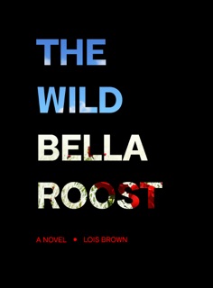 The Wild Bella Roost by Lois Brown