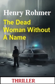 The Dead Woman Without A Name: Thriller - Henry Rohmer