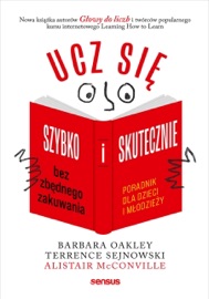 Ucz się szybko i skutecznie bez zbędnego zakuwania. Poradnik dla dzieci i młodzieży - Barbara Oakley, PhD, Terrence Sejnowski, PhD & Alistair McConville