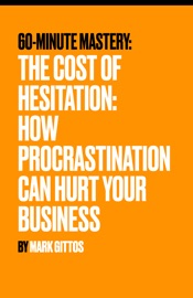 The Cost of Hesitation: How Procrastination Can Hurt Your Business - Mark Gittos