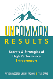 Uncommon Results: Secrets & Strategies of High Performance Entrepreneurs
