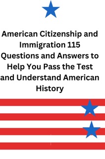 American Citizenship and Immigration 115 Questions and Answers to Help you Pass the Test and Understand American History by Chief Kooffreh