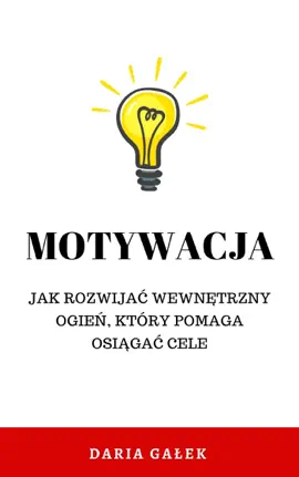 Motywacja: Jak rozwijać wewnętrzny ogień, który pomaga osiągać cele