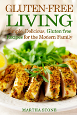 Gluten-free Living: Simple, Delicious, Gluten-free Recipes for the Modern Family - Martha Stone Cover Art