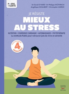 Je résiste mieux au stress - Nutrition, Cohérence cardiaque, Automassages, Phytothérapie by Christophe Carrio, Angélique Houlbert, David O'Hare & Philippe Wuthrich