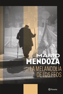 La melancolía de los feos by Mario Mendoza