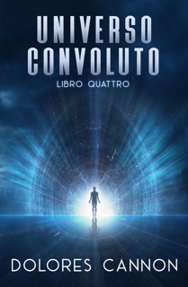 Universo Convoluto, Libro Quattro by Dolores Cannon