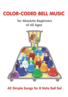 Color-Coded Bell Music for Absolute Beginners of All Ages: 40 Simple Songs for 8 Note Bells by Helen Winter