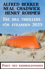 Tre bra thrillers för stranden 2023 - Alfred Bekker, Neal Chadwick & Henry Rohmer