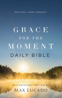 NKJV, Grace for the Moment Daily Bible by Max Lucado