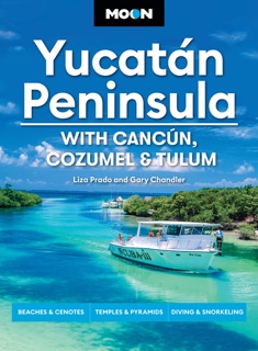 Moon Yucatán Peninsula: With Cancún, Cozumel & Tulum by Liza Prado, Gary Chandler & Moon Travel Guides