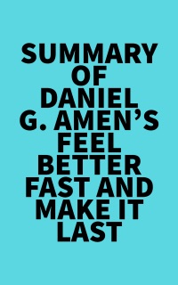 Summary of Daniel G. Amen's Feel Better Fast and Make It Last by Everest Media