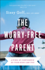 Worry-Free Parent - Sissy Goff