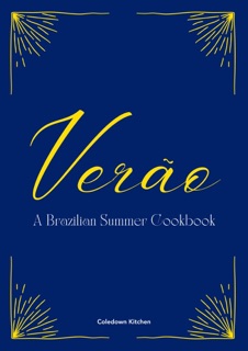 Verão: A Brazilian Summer Cookbook by Coledown Kitchen