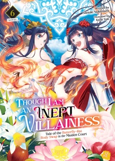 Though I Am an Inept Villainess: Tale of the Butterfly-Rat Body Swap in the Maiden Court (Light Novel) Vol. 6 by Satsuki Nakamura & Kana Yuki
