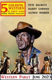 5 Goldene Western Juni 2023: Western Paket - Alfred Bekker & Barry Gorman