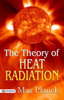 The Theory of Heat Radiation by Max Planck