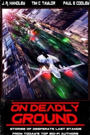On Deadly Ground - J. R. Handley, Tim C. Taylor, Paul Cooley, Jaime DiNote, John Mierau, Michael Morton, Nathan Pedde, R Max Tillsley, Tyler E. C. Burnworth, Theodore Hodges & Matthew A. Goodwin