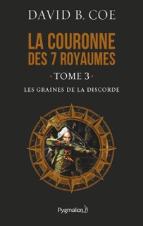 La couronne des 7 royaumes (Tome 3) - Les Graines de la discorde by David B. Coe