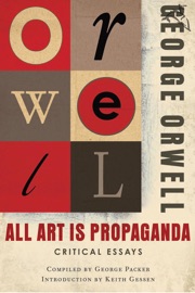 All Art Is Propaganda - George Orwell & Keith Gessen