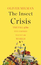 The Insect Crisis: The Fall of the Tiny Empires That Run the World - Oliver Milman Cover Art