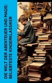 Die Welt der Abenteuer und Magie: Beliebteste Kinderklassiker - Jules Verne, Lewis Carroll, Selma Lagerlöf, Carlo Collodi, Wilhelm Hauff, Gerdt von Bassewitz, Gertrud Prellwitz, E.T.A. Hoffmann, Heinrich Seidel, Dorothea Schlegel, Kurd Laßwitz, Jonathan Swift, Christoph Martin Wieland, The Brothers Grimm & Hans Christian Andersen