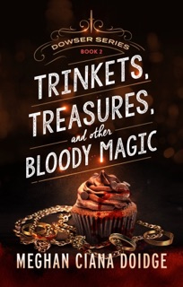 Trinkets, Treasures, and Other Bloody Magic by Meghan Ciana Doidge