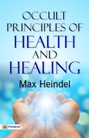 Occult Principles Of Health And Healing