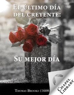 El último día del creyente: su mejor día by Thomas Brooks